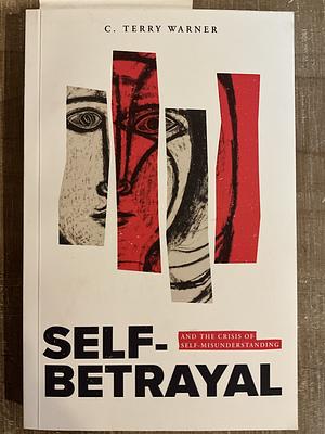 Self-Betrayal and the Crisis of Self Misunderstanding by C. Terry Warner