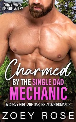 Charmed by the Single Dad Mechanic by Zoey Rose