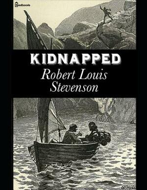 Kidnapped: A Fantastic Story of Action & Adventure (Annotated) By Robert Louis Stevenson. by Robert Louis Stevenson