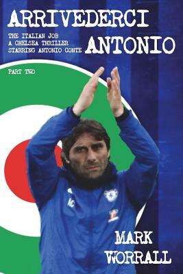 Arrivederci Antonio: The Italian Job. A Chelsea thriller starring Antonio Conte: part two by Mark Worrall