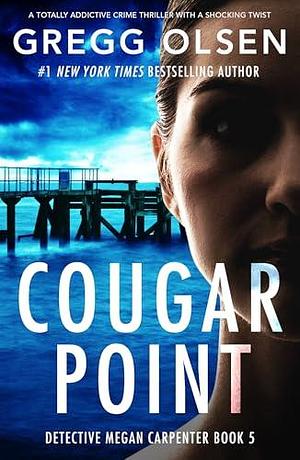 Cougar Point: A totally addictive crime thriller with a shocking twist by Gregg Olsen, Gregg Olsen