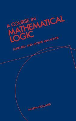 A Course in Mathematical Logic by M. Machover, J. L. Bell
