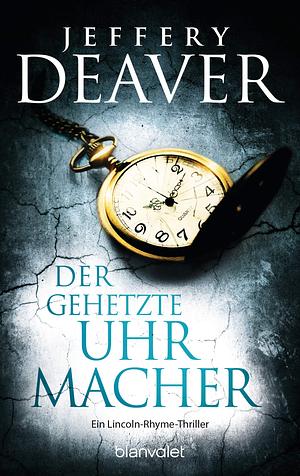 Der gehetzte Uhrmacher by Jeffery Deaver