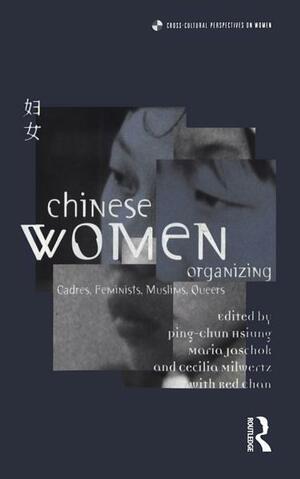 Chinese Women Organizing: Cadres, Feminists, Muslims, Queers by Cecilia Milwertz, Ping-Chun Hsiung, Maria Jaschok