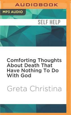 Comforting Thoughts about Death That Have Nothing to Do with God by Greta Christina