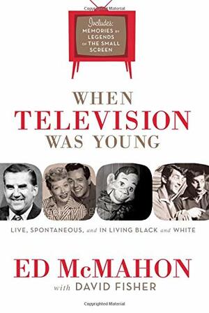 When Television Was Young: The Inside Story with Memories by Legends of the Small Screen by Ed McMahon, David Fisher
