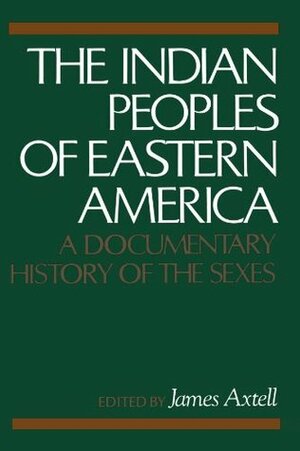 The Indian Peoples of Eastern America: A Documentary History of the Sexes by James Axtell