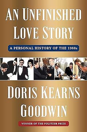 An Unfinished Love Story: A Personal History of the 1960s by Doris Kearns Goodwin