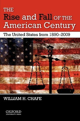 The Rise and Fall of the American Century: The United States from 1890-2009 by William H. Chafe