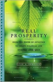 Real Prosperity: Using the Power of Intuition to Create Financial and Spiritual Abundance by Lynn A. Robinson