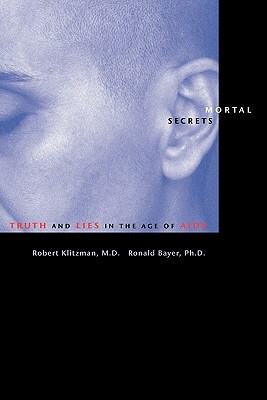 Mortal Secrets: Truth and Lies in the Age of AIDS by Ronald Bayer, Robert Klitzman