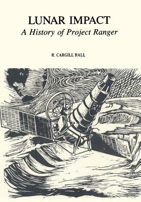 Lunar Impact: A History of Project Ranger by R. Cargill Hall, National Aeronautics and Administration