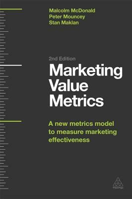 Marketing Value Metrics: A New Metrics Model to Measure Marketing Effectiveness by Peter Mouncey, Stan Maklan, Malcolm McDonald