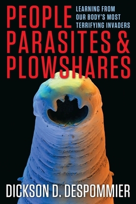 People, Parasites, and Plowshares: Learning from Our Body's Most Terrifying Invaders by Dickson D. Despommier