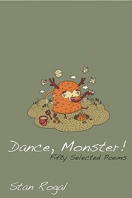 Dance, Monster!: Fifty Selected Poems by Stan Rogal