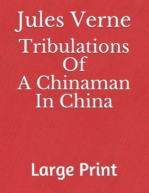 Tribulations of a Chinaman in China: Large print by Jules Verne