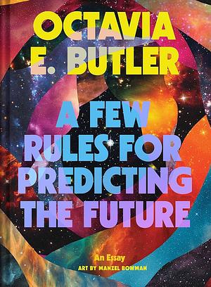 A Few Rules for Predicting the Future: An Essay by Octavia E. Butler