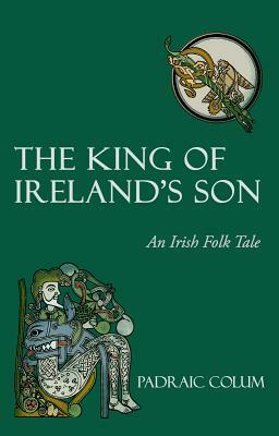 The King of Ireland's Son: An Irish Folk Tale by Padraic Colum