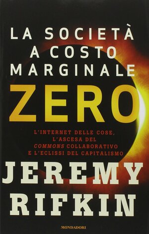 La società a costo marginale zero by Jeremy Rifkin