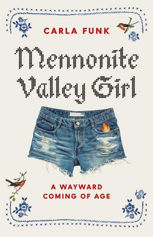 Mennonite Valley Girl: A Wayward Coming of Age by Carla Funk, Carla Funk