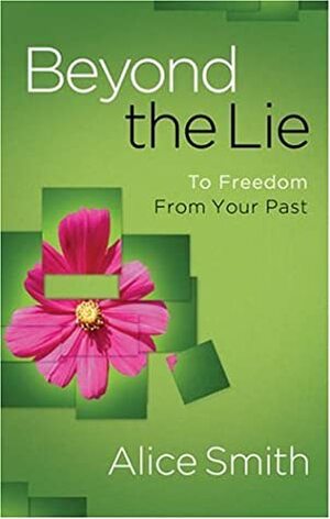 Beyond the Lie: To Freedom from Your Past by Alice Smith