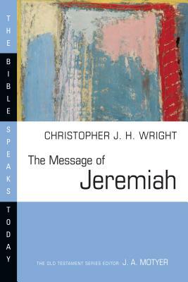 The Message of Jeremiah: Against Wind and Tide by Christopher J. H. Wright