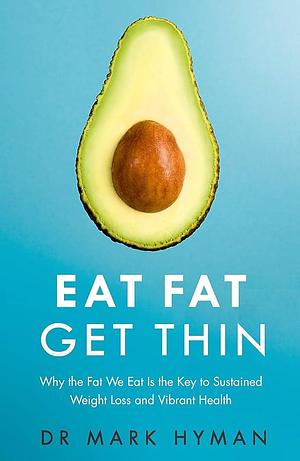 Eat Fat Get Thin: Why the Fat We Eat Is the Key to Sustained Weight Loss and Vibrant Health Paperback Jan 01, 2016 Dr. Mark Hyman by Mark Hyman, Mark Hyman