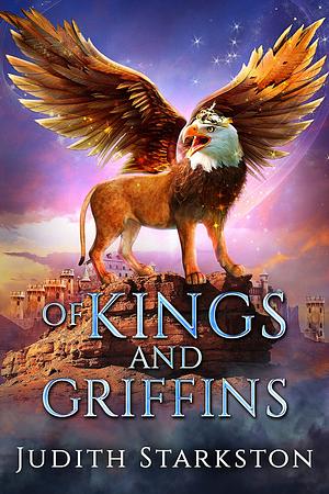 Of Kings and Griffins by Judith Starkston