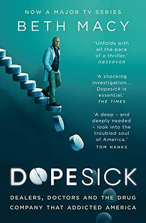 Dopesick: Dealers, Doctors, and the Drug Company That Addicted America by Beth Macy