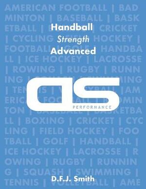 DS Performance - Strength & Conditioning Training Program for Handball, Strength, Advanced by D. F. J. Smith