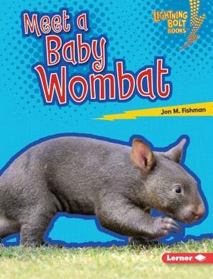 Meet a Baby Wombat by Jon M. Fishman