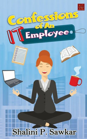 Confessions Of An IT Employee by Shalini P. Sawkar
