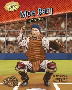 Moe Berg: Spy Catcher by Jeri Cipriano