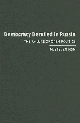 Democracy Derailed in Russia by M. Steven Fish