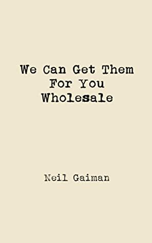 We Can Get Them For You Wholesale by Neil Gaiman