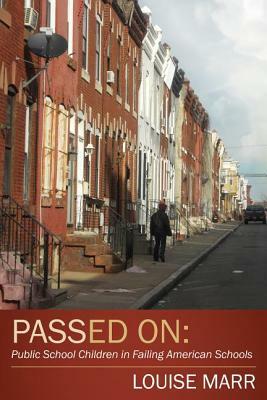 Passed on: Public School Children in Failing American Schools by Louise Marr