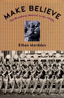 Make Believe: The Broadway Musical in the 1920s by Ethan Mordden
