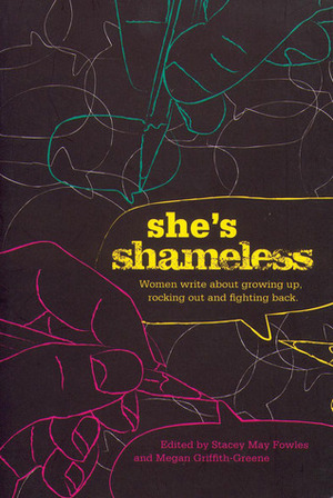 She's Shameless: Women write about growing up, rocking out and fighting back by Megan Griffith-Greene, Stacey May Fowles