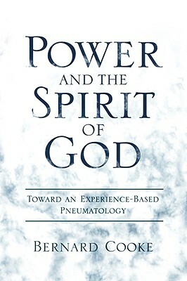 Power and the Spirit of God Toward an Experience-Based Pneumatology by Bernard Cook