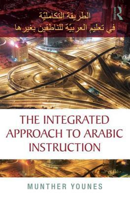 The Integrated Approach to Arabic Instruction by Munther Younes