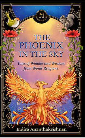 The Phoenix in the Sky: Tales of Wonder and Wisdom from World Religions by Indira Ananthakrishnan