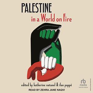 Palestine in a World on Fire by Ilan Pappé, Katherine Natanel
