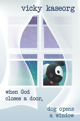 When God Closes a Door...: Dog Opens a Window by Vicky Kaseorg