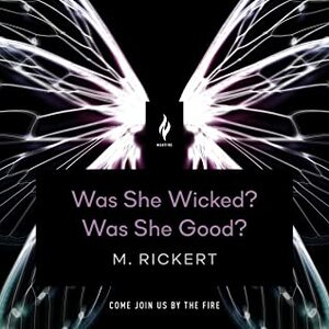 Was She Wicked? Was She Good? by M. Rickert