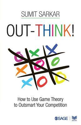 Out-Think!: How to Use Game Theory to Outsmart Your Competition by Sumit Sarkar