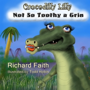 Crocodilly Lilly: Not So Toothy a Grin by Richard Faith