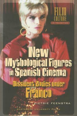 New Mythological Figures in Spanish Cinema: Dissident Bodies Under Franco by Pietsie Feenstra