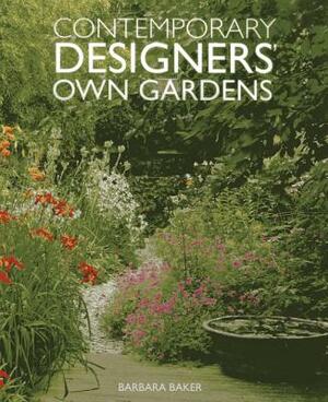 Contemporary Designers' Own Gardens by Barbara Baker
