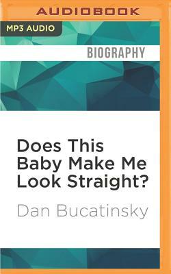 Does This Baby Make Me Look Straight?: Confessions of a Gay Dad by Dan Bucatinsky