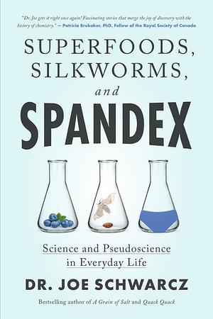 Superfoods, Silkworms, and Spandex: Science and Pseudoscience in Everyday Life by Joe Schwarcz